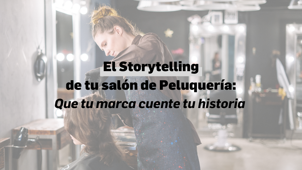 Storytelling para tu salón de peluquería, que tu marca cuente tu historia